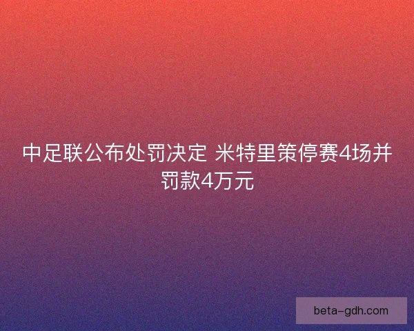 中足联公布处罚决定 米特里策停赛4场并罚款4万元